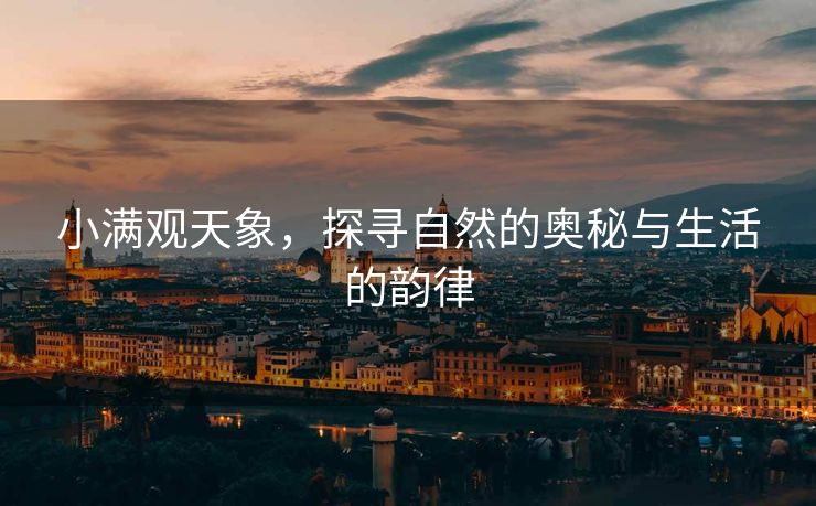 小满观天象，探寻自然的奥秘与生活的韵律