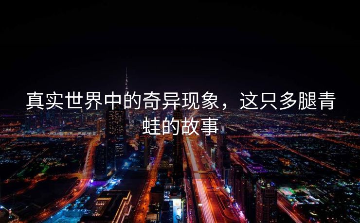 真实世界中的奇异现象，这只多腿青蛙的故事