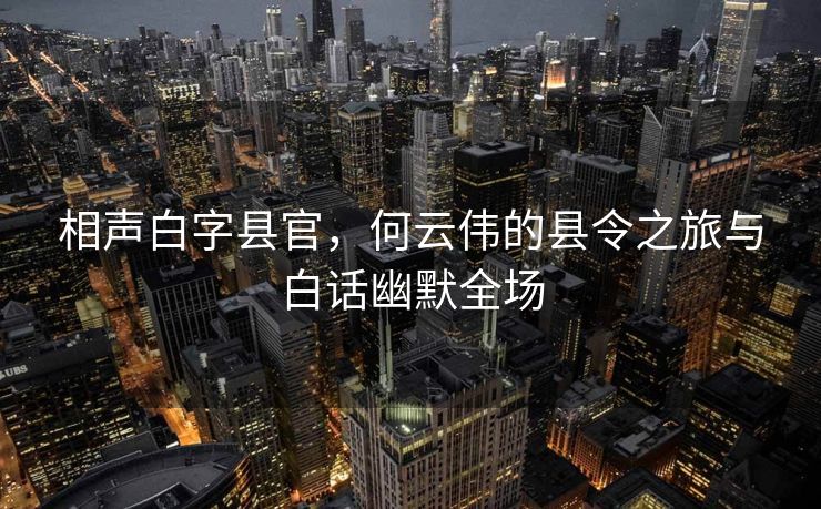 相声白字县官，何云伟的县令之旅与白话幽默全场