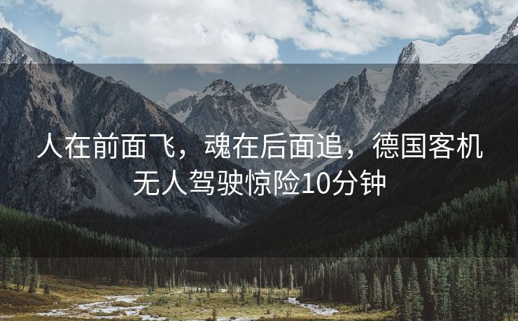人在前面飞，魂在后面追，德国客机无人驾驶惊险10分钟